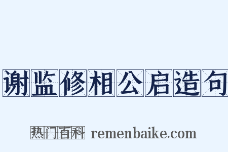 谢监修相公启造句是什么意思的图片